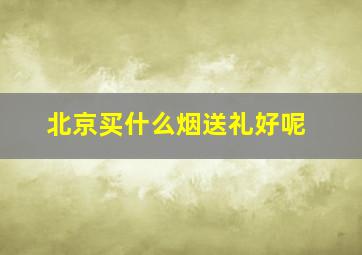 北京买什么烟送礼好呢