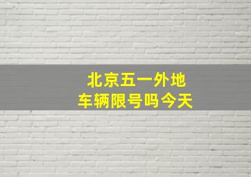 北京五一外地车辆限号吗今天