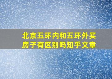 北京五环内和五环外买房子有区别吗知乎文章