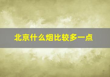 北京什么烟比较多一点