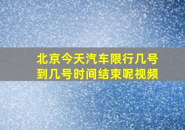 北京今天汽车限行几号到几号时间结束呢视频