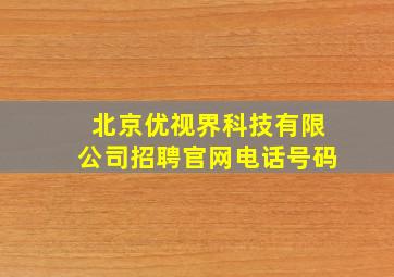 北京优视界科技有限公司招聘官网电话号码