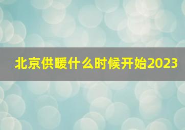 北京供暖什么时候开始2023