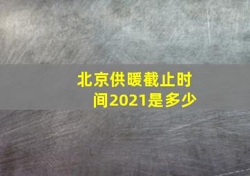 北京供暖截止时间2021是多少