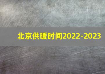 北京供暖时间2022-2023