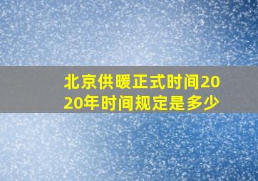 北京供暖正式时间2020年时间规定是多少