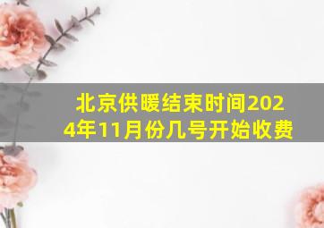 北京供暖结束时间2024年11月份几号开始收费