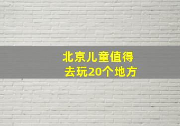 北京儿童值得去玩20个地方