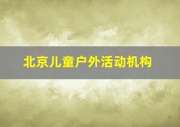 北京儿童户外活动机构