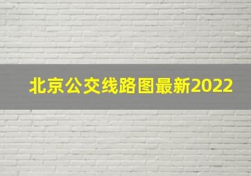 北京公交线路图最新2022