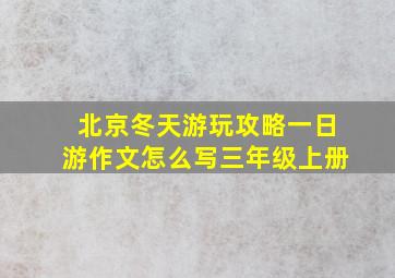 北京冬天游玩攻略一日游作文怎么写三年级上册