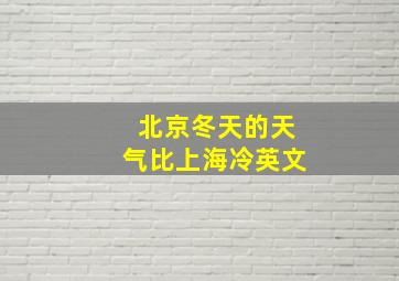 北京冬天的天气比上海冷英文