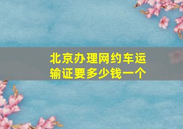 北京办理网约车运输证要多少钱一个