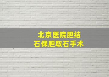 北京医院胆结石保胆取石手术