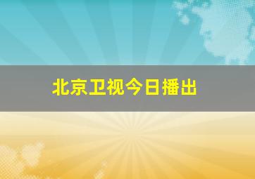 北京卫视今日播出