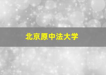 北京原中法大学