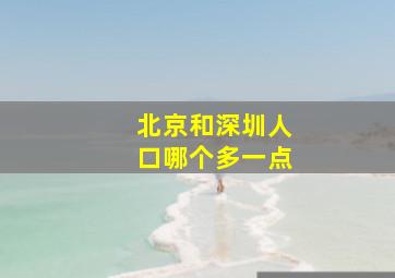 北京和深圳人口哪个多一点