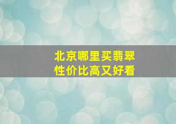 北京哪里买翡翠性价比高又好看