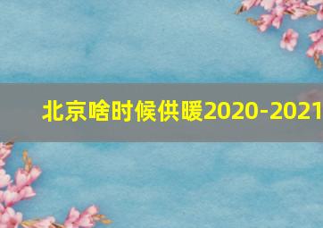 北京啥时候供暖2020-2021