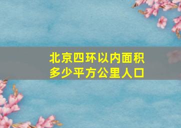 北京四环以内面积多少平方公里人口