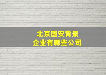 北京国安背景企业有哪些公司