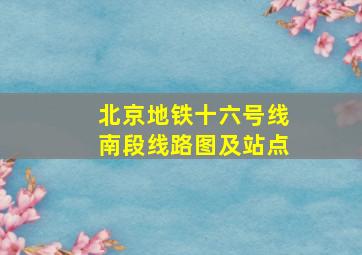 北京地铁十六号线南段线路图及站点