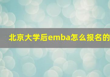 北京大学后emba怎么报名的