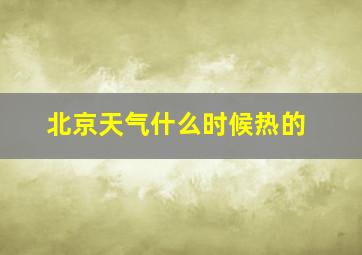 北京天气什么时候热的