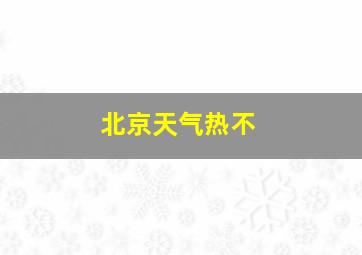 北京天气热不