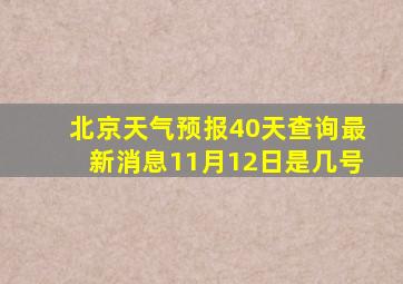 北京天气预报40天查询最新消息11月12日是几号