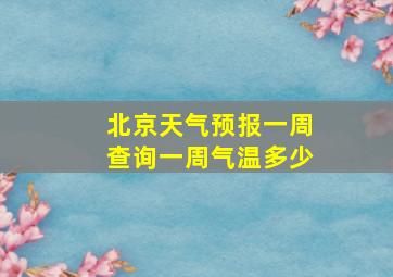 北京天气预报一周查询一周气温多少