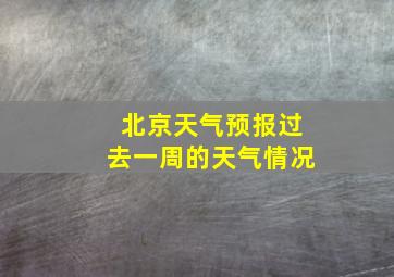 北京天气预报过去一周的天气情况