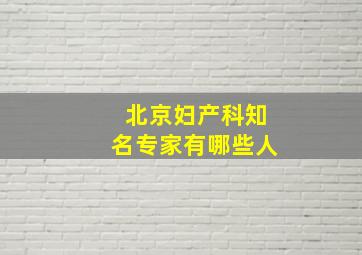 北京妇产科知名专家有哪些人