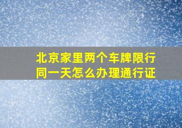 北京家里两个车牌限行同一天怎么办理通行证