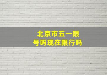 北京市五一限号吗现在限行吗