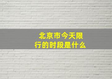 北京市今天限行的时段是什么