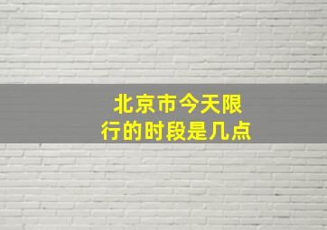 北京市今天限行的时段是几点