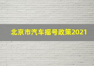 北京市汽车摇号政策2021