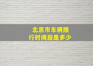 北京市车辆限行时间段是多少