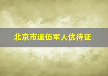 北京市退伍军人优待证