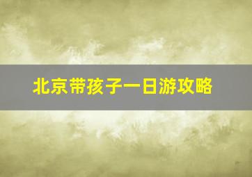 北京带孩子一日游攻略