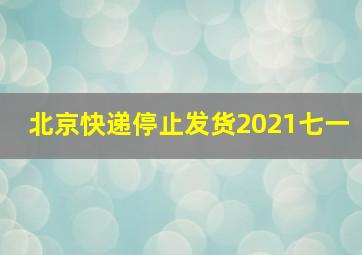 北京快递停止发货2021七一