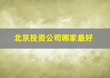 北京投资公司哪家最好