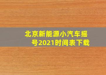 北京新能源小汽车摇号2021时间表下载