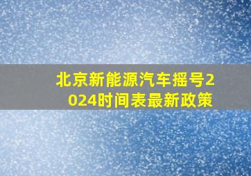 北京新能源汽车摇号2024时间表最新政策