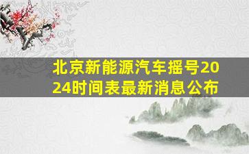 北京新能源汽车摇号2024时间表最新消息公布