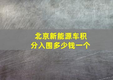 北京新能源车积分入围多少钱一个