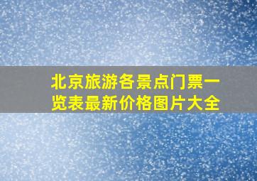 北京旅游各景点门票一览表最新价格图片大全