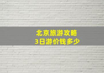 北京旅游攻略3日游价钱多少