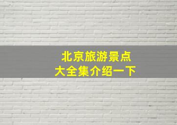 北京旅游景点大全集介绍一下